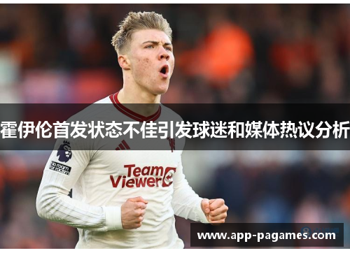 霍伊伦首发状态不佳引发球迷和媒体热议分析