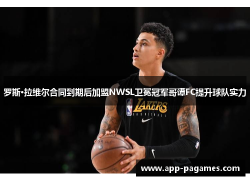 罗斯·拉维尔合同到期后加盟NWSL卫冕冠军哥谭FC提升球队实力